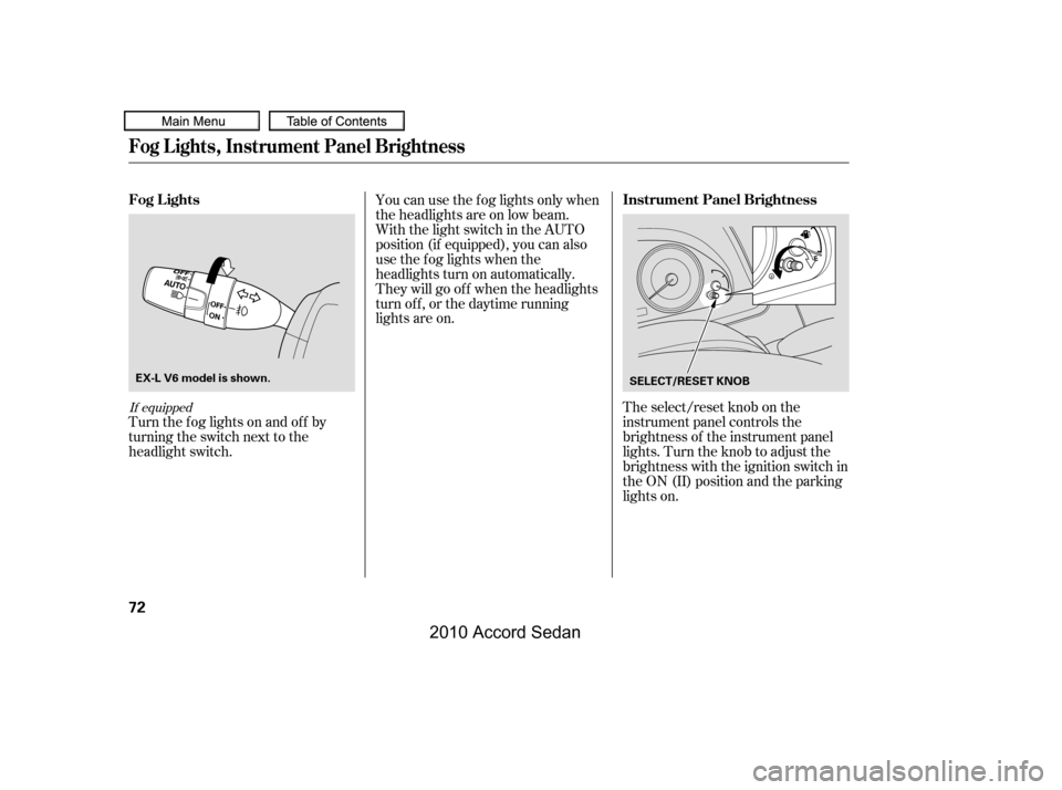 HONDA ACCORD COUPE 2010 8.G Owners Manual The select/reset knob on the 
instrument panel controls the
brightness of the instrument panel
lights. Turn the knob to adjust the
brightness with the ignition switch in
the ON (II) position and the p