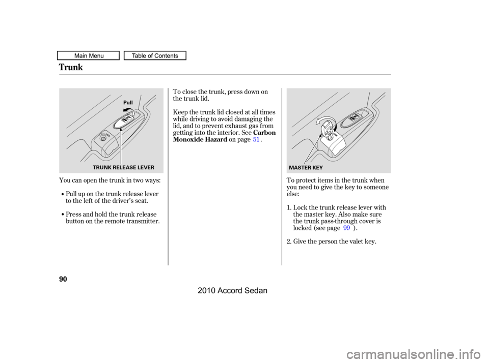 HONDA ACCORD COUPE 2010 8.G Owners Manual To protect items in the trunk when 
you need to give the key to someone
else:
Give the person the valet key. 
Lockthetrunkreleaseleverwith 
the master key. Also make sure
the trunk pass-through cover 
