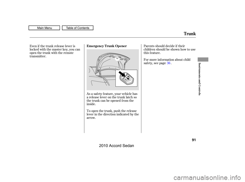 HONDA ACCORD COUPE 2010 8.G Owners Manual As a saf ety f eature, your vehicle has 
a release lever on the trunk latch so
the trunk can be opened f rom the
inside.
Parents should decide if their
children should be shown how to use
this feature