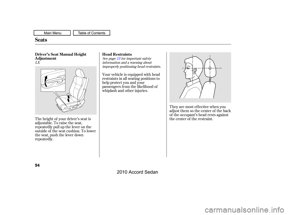 HONDA ACCORD COUPE 2010 8.G Owners Manual They are most ef f ective when you 
adjust them so the center of the back
of the occupant’s head rests against
the center of the restraint.The height of your driver’s seat is
adjustable. To raise 