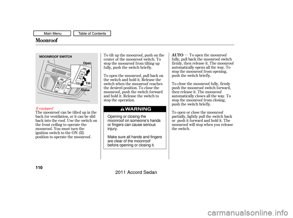 HONDA ACCORD COUPE 2011 8.G Owners Manual µTo open the moonroof
f ully, pull back the moonroof switch
f irmly, then release it. The moonroof
automatically opens all the way. To
stop the moonroof f rom opening,
push the switch briefly.
To cl HONDA ACCORD COUPE 2011 8.G Owners Manual µTo open the moonroof
f ully, pull back the moonroof switch
f irmly, then release it. The moonroof
automatically opens all the way. To
stop the moonroof f rom opening,
push the switch briefly.
To cl