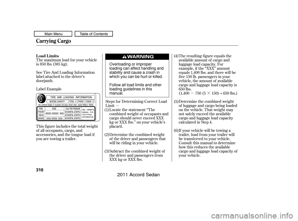 HONDA ACCORD COUPE 2011 8.G Owners Manual µµ·
The maximum load f or your vehicle
is 850 lbs (385 kg).
Label Example See Tire And Loading Inf ormation
label attached to the driver’s
doorjamb.
This f igure includes the total weight
of a
