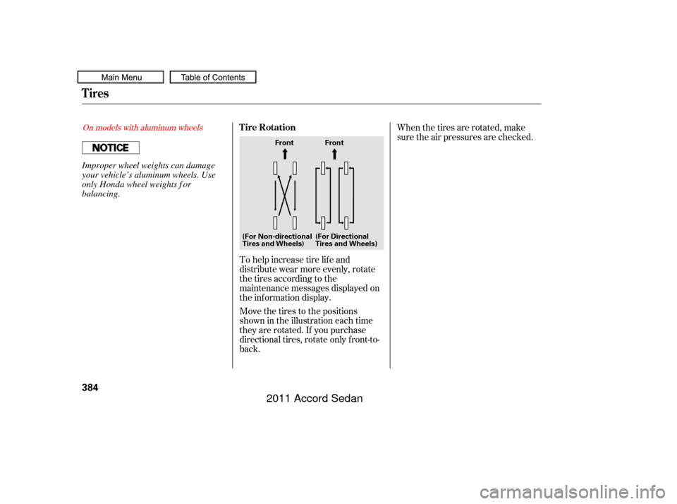HONDA ACCORD COUPE 2011 8.G Owners Manual To help increase tire lif e and
distribute wear more evenly, rotate
the tires according to the
maintenance messages displayed on
the information display.
Move the tires to the positions
shown in the i