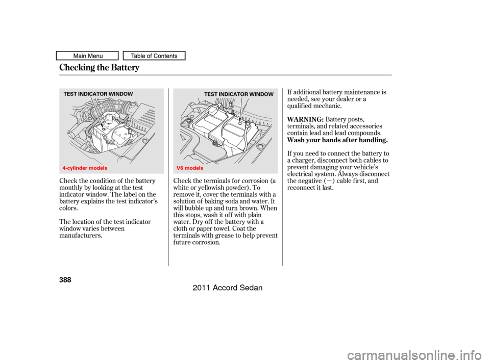 HONDA ACCORD COUPE 2011 8.G Owners Manual µ
Check the condition of the battery
monthlybylookingatthetest
indicator window. The label on the
battery explains the test indicator’s
colors. Check the terminals f or corrosion (a
white or yello HONDA ACCORD COUPE 2011 8.G Owners Manual µ
Check the condition of the battery
monthlybylookingatthetest
indicator window. The label on the
battery explains the test indicator’s
colors. Check the terminals f or corrosion (a
white or yello
