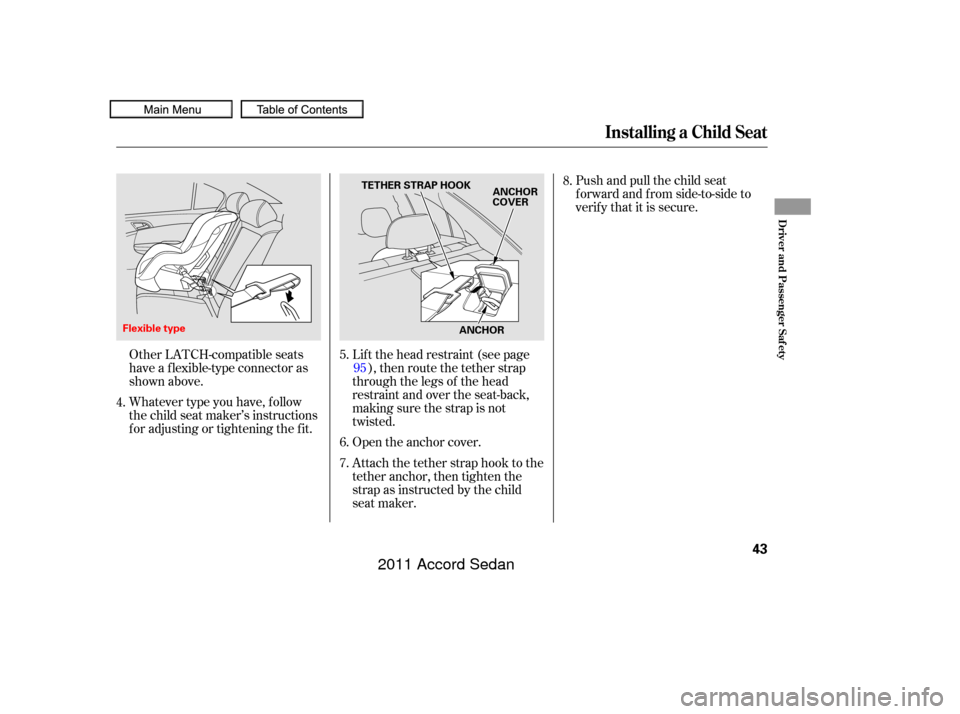 HONDA ACCORD COUPE 2011 8.G Owners Manual Whatever type you have, f ollow
the child seat maker’s instructions
f or adjusting or tightening the f it.Push and pull the child seat
f orward and f rom side-to-side to
verify that it is secure.
Ot
