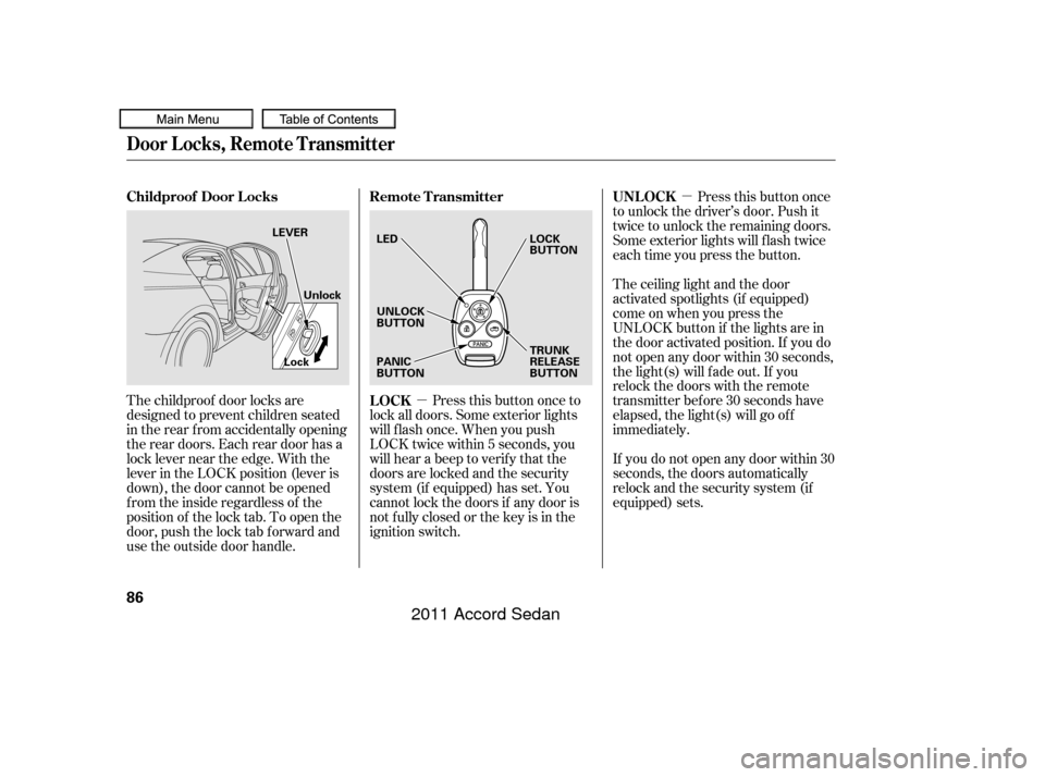 HONDA ACCORD COUPE 2011 8.G Owners Manual µµ
The childproof door locks are
designed to prevent children seated
in the rear f rom accidentally opening
the rear doors. Each rear door has a
lock lever near the edge. With the
lever in the LOC