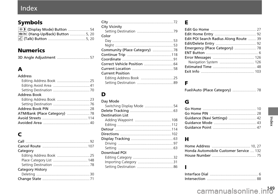 HONDA ACCORD COUPE 2014 9.G Navigation Manual 149
Index
Index
Symbols
a (Display Mode) Button  ...................... 54J (Hang-Up/Back) Button  ................ 5, 20
d (Talk) Button  ...................................... 5, 20
Numerics
3D Angl