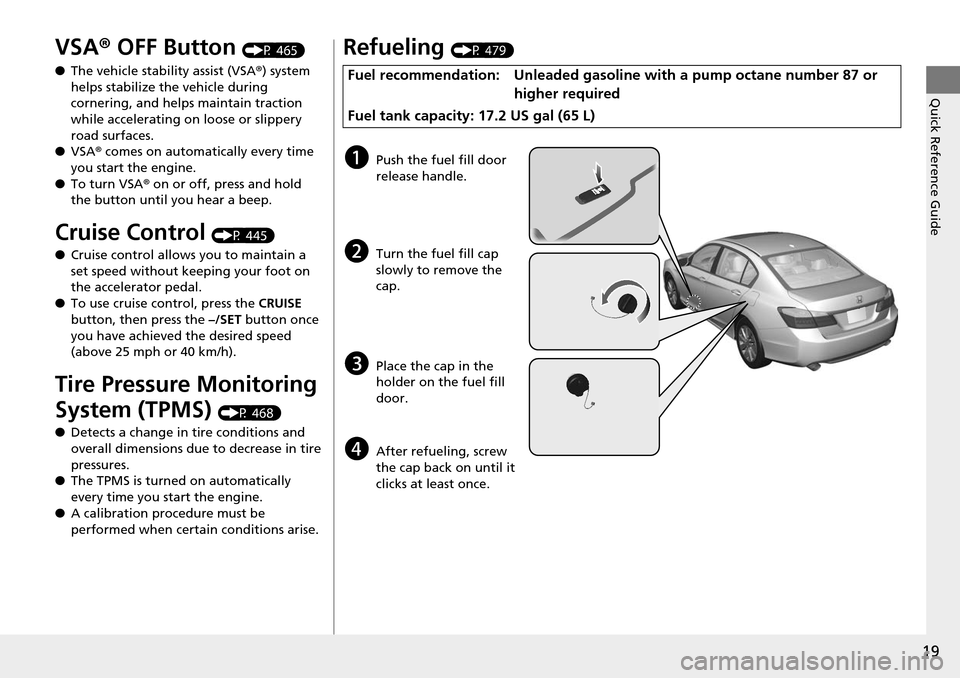 HONDA ACCORD COUPE 2014 9.G Owners Manual 19
Quick Reference Guide
VSA® OFF Button (P 465)
● The vehicle stability assist (VSA ®) system
helps stabilize the vehicle during
cornering, and helps maintain traction
while accelerating on lo HONDA ACCORD COUPE 2014 9.G Owners Manual 19
Quick Reference Guide
VSA® OFF Button (P 465)
● The vehicle stability assist (VSA ®) system
helps stabilize the vehicle during
cornering, and helps maintain traction
while accelerating on lo