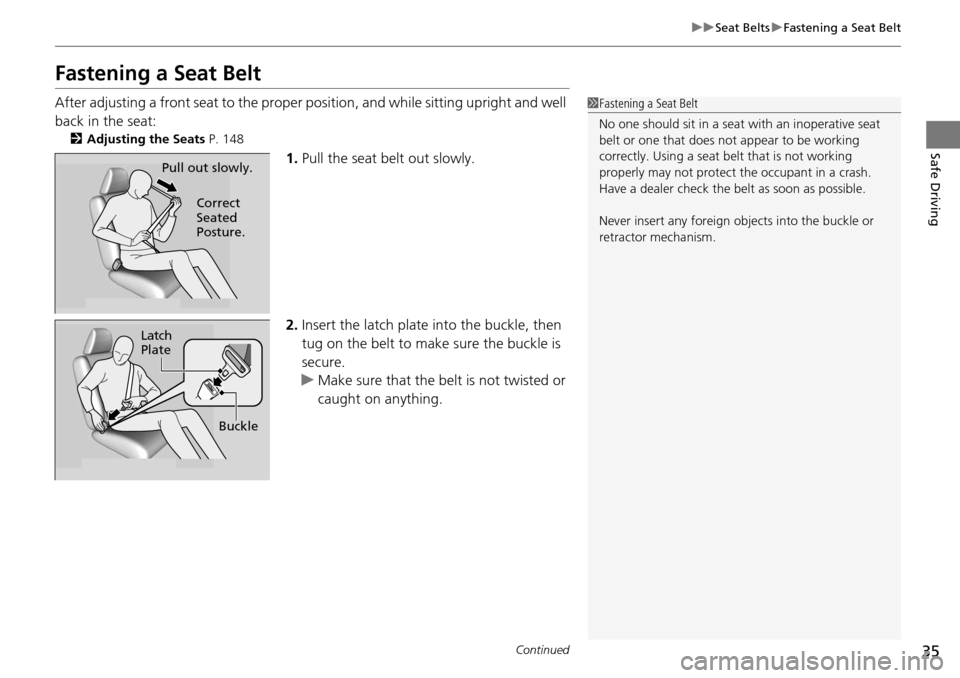 HONDA ACCORD COUPE 2014 9.G Owners Manual 35
uuSeat Belts uFastening a Seat Belt
Continued
Safe Driving
Fastening a Seat Belt
After adjusting a front seat to the proper  position, and while sitting upright and well 
back in the seat:
2 Adjust