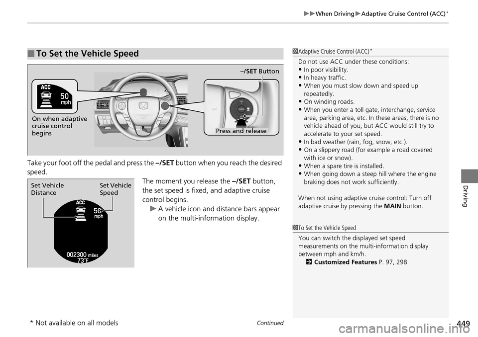 HONDA ACCORD COUPE 2014 9.G Owners Manual Continued449
uuWhen Driving uAdaptive Cruise Control (ACC)*
Driving
Take your foot off the pedal and press the –/SET button when you reach the desired
speed.
The moment you release the –/SET but HONDA ACCORD COUPE 2014 9.G Owners Manual Continued449
uuWhen Driving uAdaptive Cruise Control (ACC)*
Driving
Take your foot off the pedal and press the –/SET button when you reach the desired
speed.
The moment you release the –/SET but