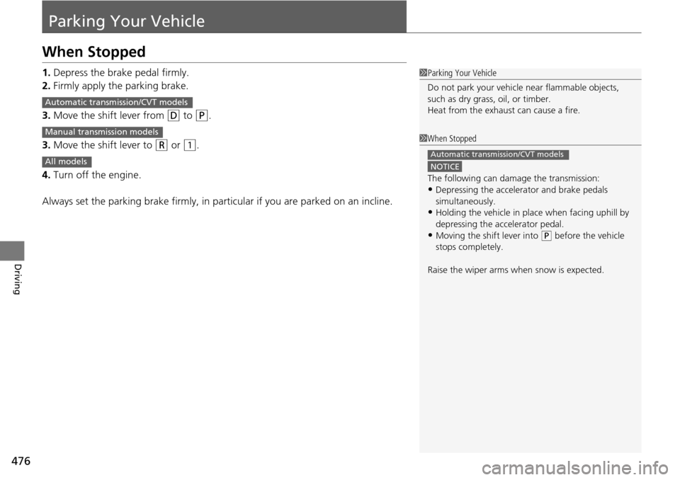 HONDA ACCORD COUPE 2014 9.G Owners Manual 476
Driving
Parking Your Vehicle
When Stopped
1.Depress the brake pedal firmly.
2. Firmly apply the parking brake.
3. Move the shift lever from 
(D to (P.
3. Move the shift lever to 
(R or (1.
4. Turn