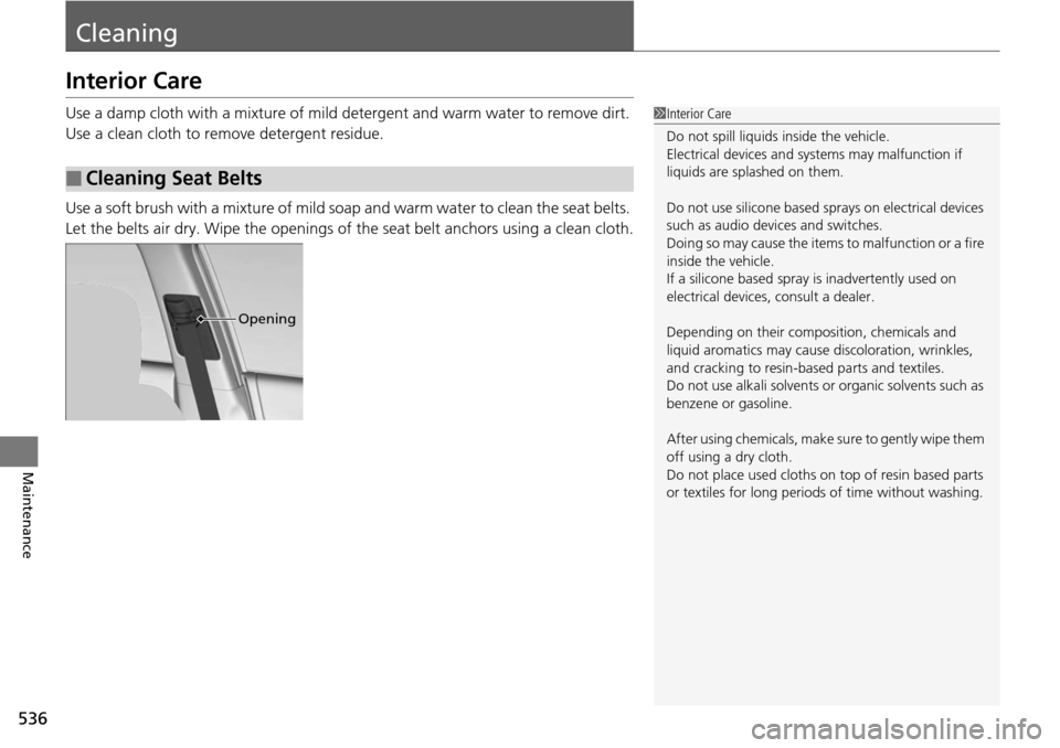 HONDA ACCORD COUPE 2014 9.G Owners Manual 536
Maintenance
Cleaning
Interior Care
Use a damp cloth with a mixture of mild detergent and warm water to remove dirt. 
Use a clean cloth to remove detergent residue.
Use a soft brush with a mixture 