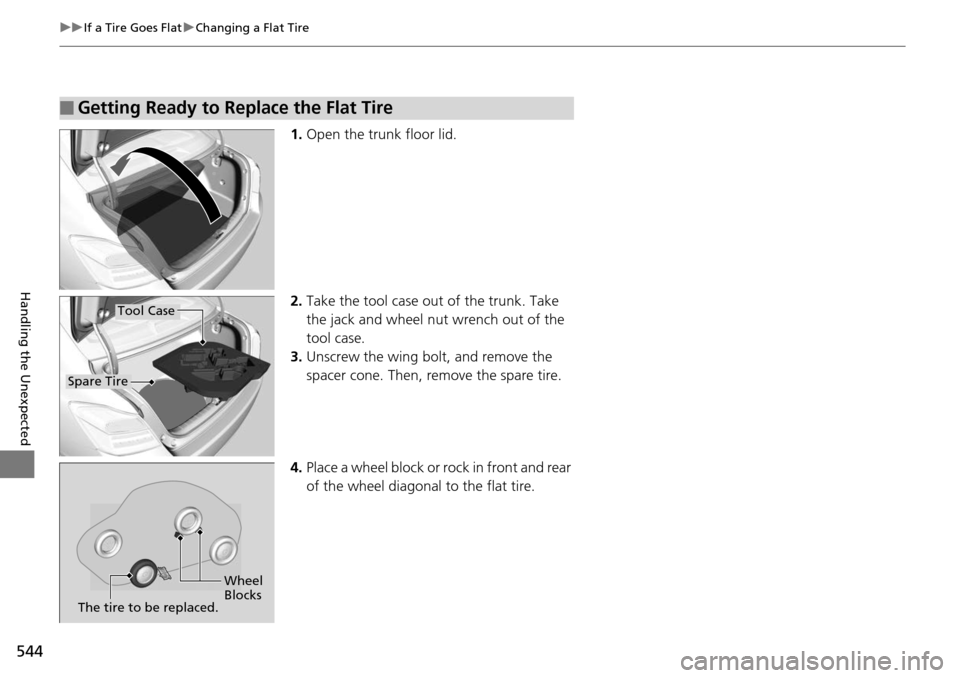HONDA ACCORD COUPE 2014 9.G Owners Manual 544
uuIf a Tire Goes Flat uChanging a Flat Tire
Handling the Unexpected
1. Open the trunk floor lid.
2. Take the tool case out of the trunk. Take 
the jack and wheel nut wrench out of the 
tool case.
