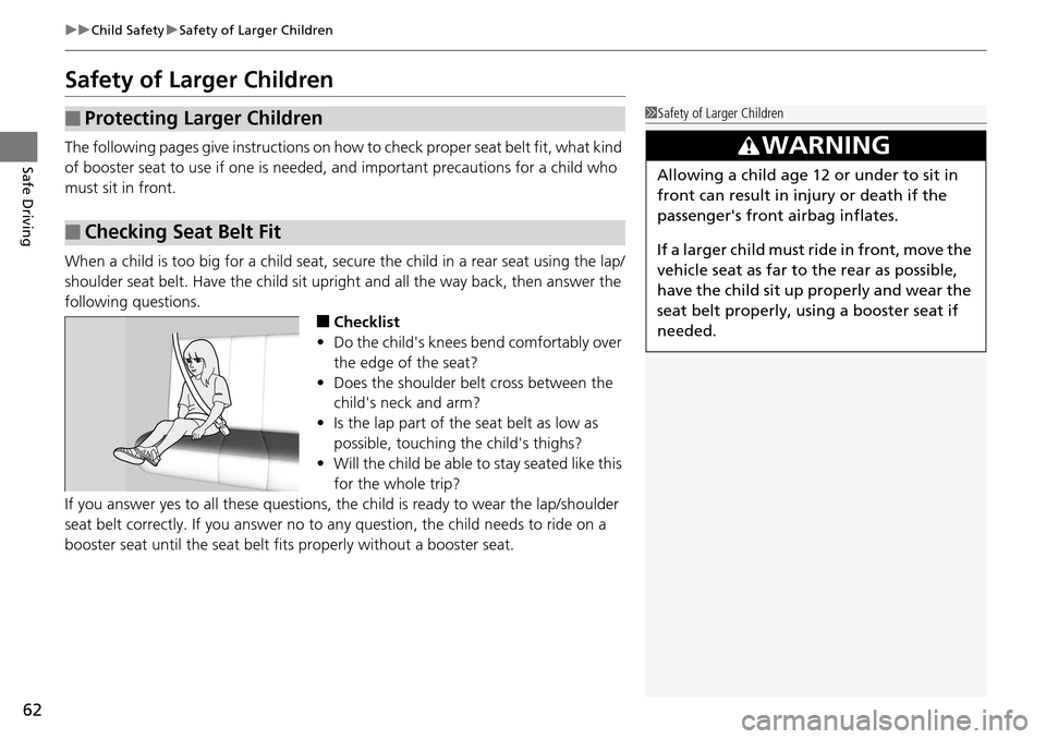 HONDA ACCORD COUPE 2014 9.G Owners Manual 62
uuChild Safety uSafety of Larger Children
Safe Driving
Safety of Larger Children
The following pages give instructions on how  to check proper seat belt fit, what kind 
of booster seat to use if on