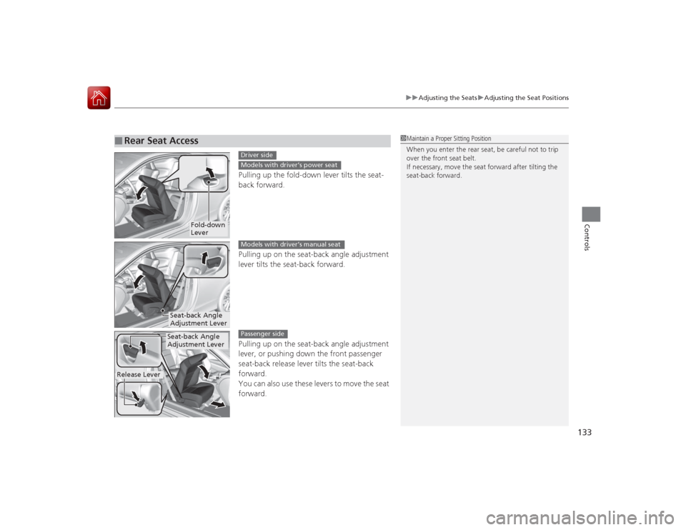 HONDA ACCORD COUPE 2015 9.G Owners Manual 133
uuAdjusting the Seats uAdjusting the Seat Positions
Controls
Pulling up the fold-down lever tilts the seat-
back forward.
Pulling up on the seat-back angle adjustment 
lever tilts the seat-back fo