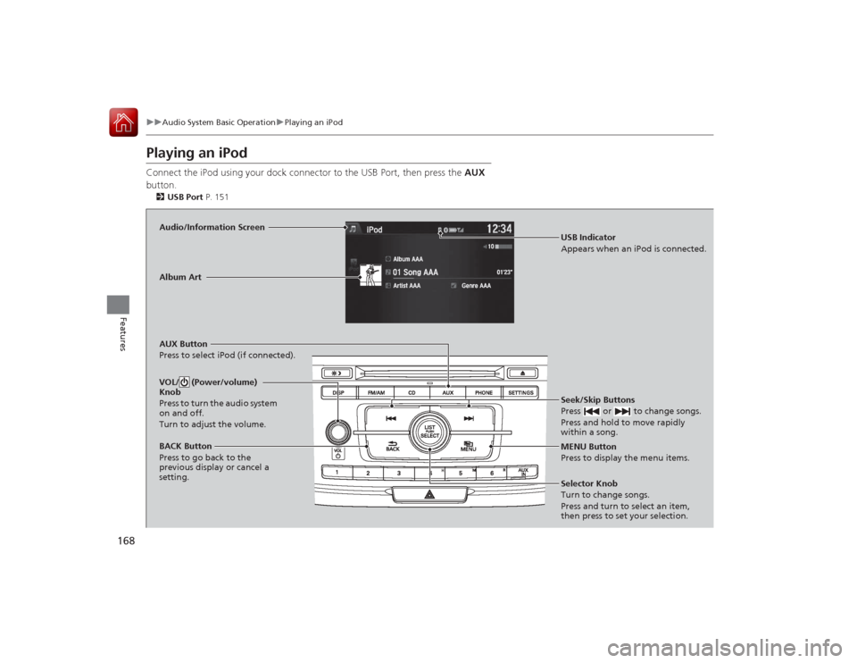HONDA ACCORD COUPE 2015 9.G Owners Manual 168
uuAudio System Basic Operation uPlaying an iPod
Features
Playing an iPodConnect the iPod using your dock c onnector to the USB Port, then press the  AUX 
button.2 USB Port  P. 151Audio/Information