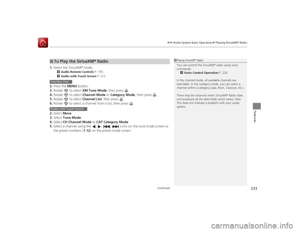 HONDA ACCORD COUPE 2015 9.G Owners Manual Continued
233
uuAudio System Basic Operation uPlaying SiriusXM ® Radio
Features
1. Select the SiriusXM ® mode.
2Audio Remote Controls  P. 155
2 Audio with Touch Screen  P. 212
2.Press the MENU  butt