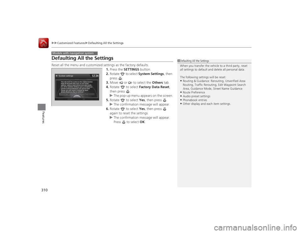 HONDA ACCORD COUPE 2015 9.G Owners Manual 310
uuCustomized Features uDefaulting All the Settings
Features
Defaulting All the SettingsReset all the menu and customized settings as the factory defaults.
1.Press the  SETTINGS  button.
2. Rotate 