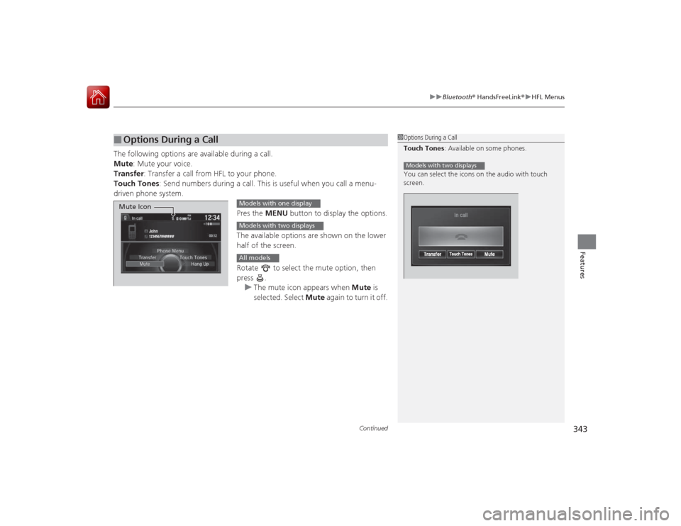 HONDA ACCORD COUPE 2015 9.G Owners Manual Continued
343
uuBluetooth ® HandsFreeLink ®u HFL Menus
Features
The following options are available during a call.
Mute : Mute your voice.
Transfer: Transfer a call from HFL to your phone.
Touch Ton