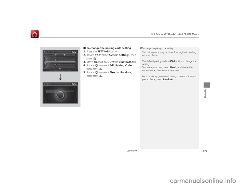 HONDA ACCORD COUPE 2015 9.G Owners Manual Continued
359
uuBluetooth ® HandsFreeLink ®u HFL Menus
Features
■To change the pairing code setting
1. Press the  SETTINGS  button.
2. Rotate   to select  System Settings, then 
press .
3. Move   