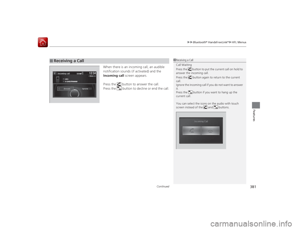 HONDA ACCORD COUPE 2015 9.G Owners Manual Continued
381
uuBluetooth ® HandsFreeLink ®u HFL Menus
Features
When there is an incoming call, an audible 
notification sounds (if activated) and the 
Incoming call screen appears. 
Press the   but