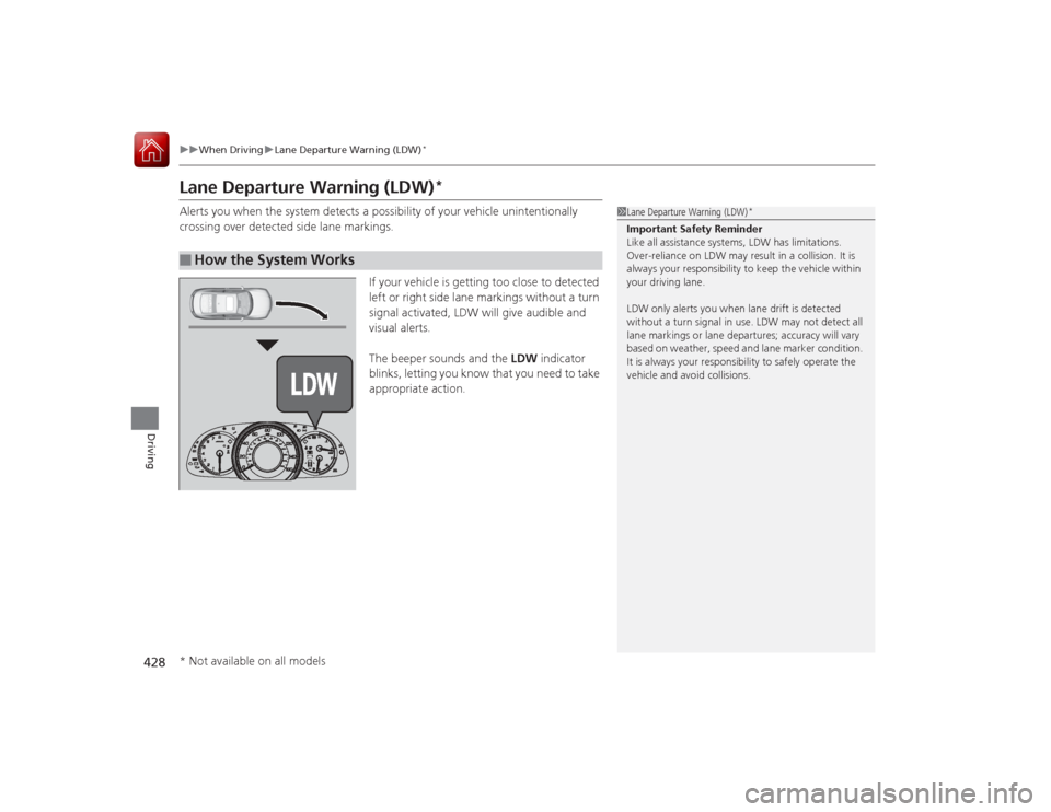 HONDA ACCORD COUPE 2015 9.G Owners Manual 428
uuWhen Driving uLane Departure Warning (LDW)
*
Driving
Lane Departure Warning (LDW)
*
Alerts you when the system detects a pos sibility of your vehicle unintentionally
crossing over detected side HONDA ACCORD COUPE 2015 9.G Owners Manual 428
uuWhen Driving uLane Departure Warning (LDW)
*
Driving
Lane Departure Warning (LDW)
*
Alerts you when the system detects a pos sibility of your vehicle unintentionally
crossing over detected side
