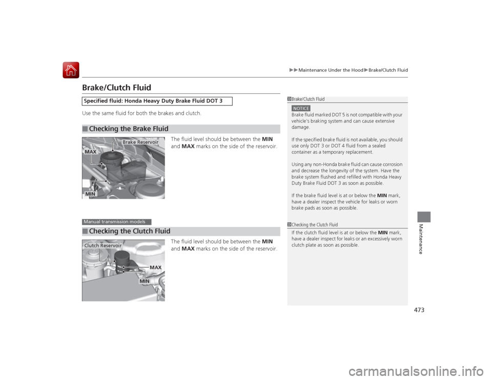 HONDA ACCORD COUPE 2015 9.G Owners Manual 473
uuMaintenance Under the Hood uBrake/Clutch Fluid
Maintenance
Brake/Clutch FluidUse the same fluid for both the brakes and clutch.
The fluid level should be between the MIN
and MAX marks on the HONDA ACCORD COUPE 2015 9.G Owners Manual 473
uuMaintenance Under the Hood uBrake/Clutch Fluid
Maintenance
Brake/Clutch FluidUse the same fluid for both the brakes and clutch.
The fluid level should be between the MIN
and MAX marks on the