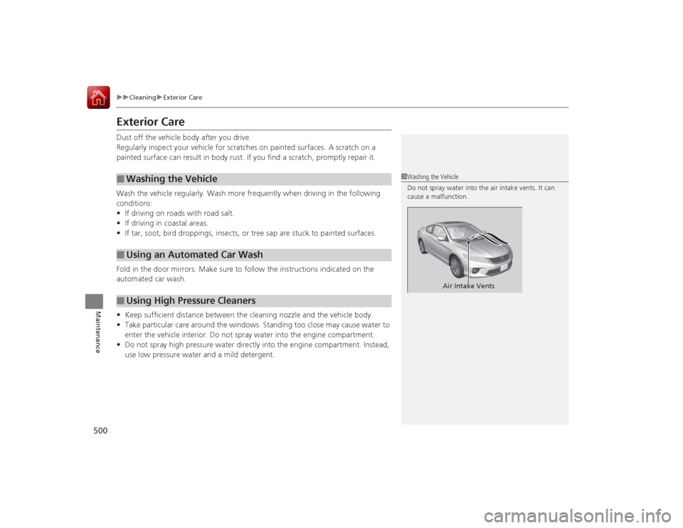 HONDA ACCORD COUPE 2015 9.G Owners Manual 500
uuCleaning uExterior Care
Maintenance
Exterior CareDust off the vehicle body after you drive.
Regularly inspect your  vehicle for scratches on painted surfaces. A scratch on a 
painted surface can