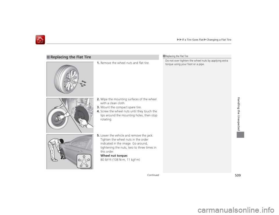 HONDA ACCORD COUPE 2015 9.G Owners Manual Continued
509
uuIf a Tire Goes Flat uChanging a Flat Tire
Handling the Unexpected
1. Remove the wheel nuts and flat tire.
2. Wipe the mounting surfaces of the wheel 
with a clean cloth.
3. Mount the c