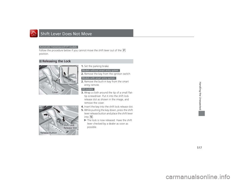 HONDA ACCORD COUPE 2015 9.G Owners Manual 517Handling the Unexpected
Shift Lever Does Not MoveFollow the procedure below if you cannot move the shift lever out of the 
(P
 
position.
1.Set the parking brake.
2. Remove the key from the ignitio