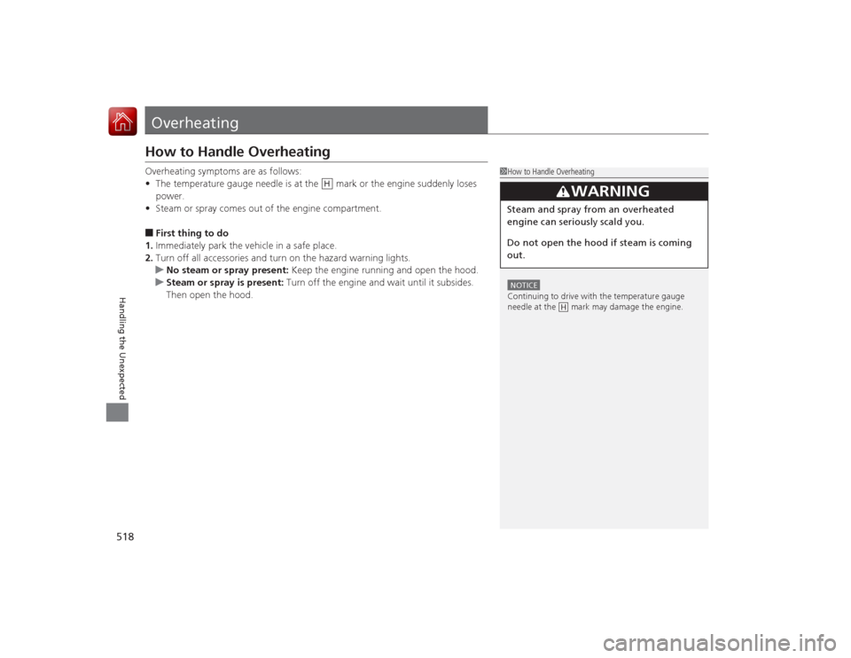 HONDA ACCORD COUPE 2015 9.G Owners Manual 518Handling the Unexpected
OverheatingHow to Handle OverheatingOverheating symptoms are as follows:
•The temperature gauge needle is at the   mark or the engine suddenly loses 
power.
• Steam or s