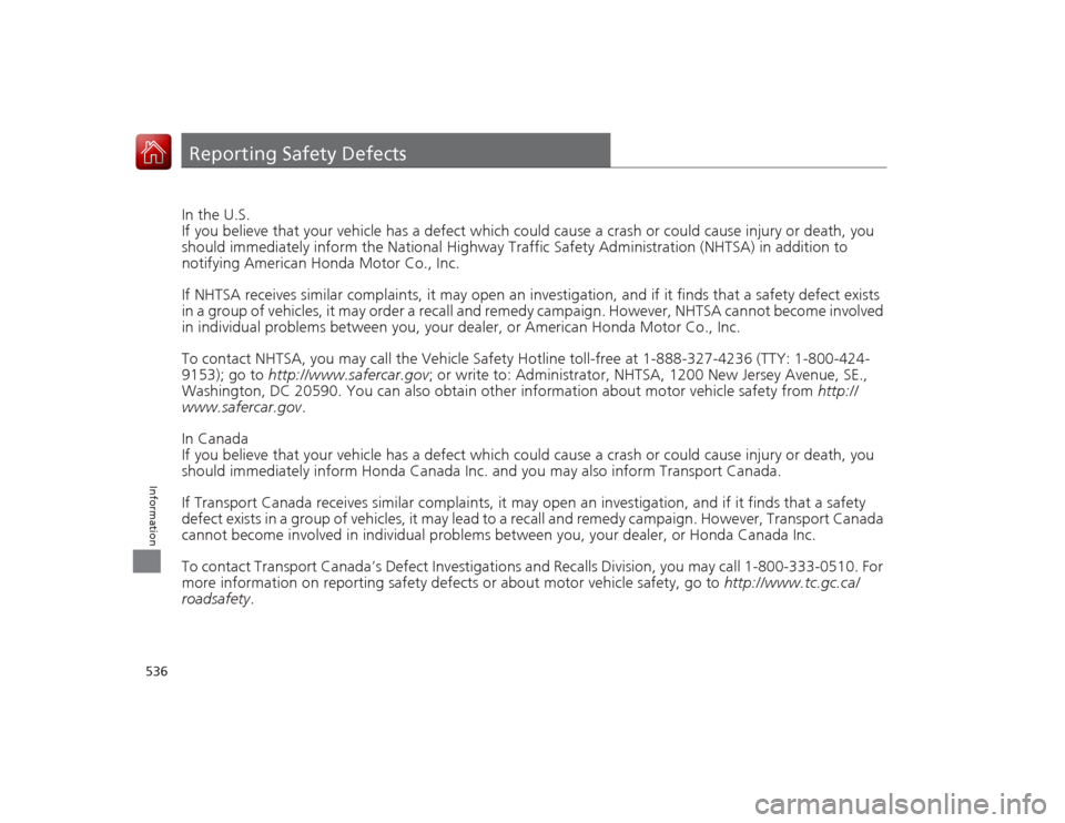 HONDA ACCORD COUPE 2015 9.G Owners Manual 536Information
Reporting Safety DefectsIn the U.S.
If you believe that your vehicle has a defect which could cause a crash \
or could cause injury or death, you 
should immediately inform the National