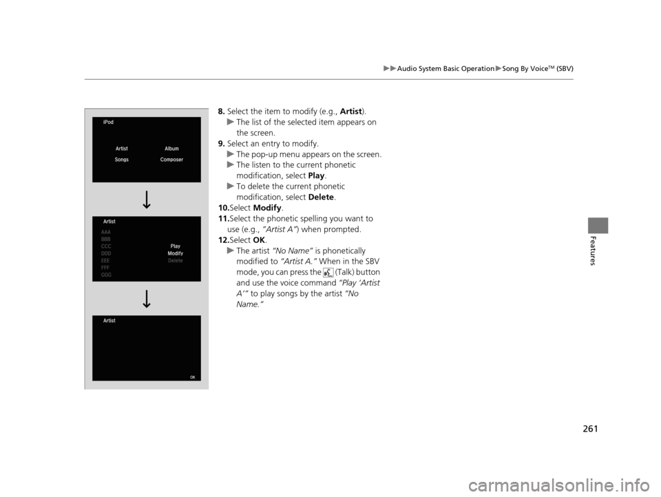 HONDA ACCORD COUPE 2016 9.G Owners Manual 261
uuAudio System Basic Operation uSong By VoiceTM (SBV)
Features
8. Select the item to modify (e.g.,  Artist).
u The list of the selected item appears on 
the screen.
9. Select an entry to modify.
u