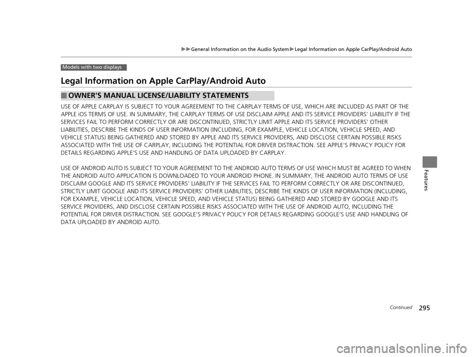 HONDA ACCORD COUPE 2016 9.G Owners Manual 295
uuGeneral Information on the Audio System uLegal Information on Apple CarPlay/Android Auto
Continued
Features
Models with two displays
Legal Information on Appl e CarPlay/Android Auto
USE OF APPLE