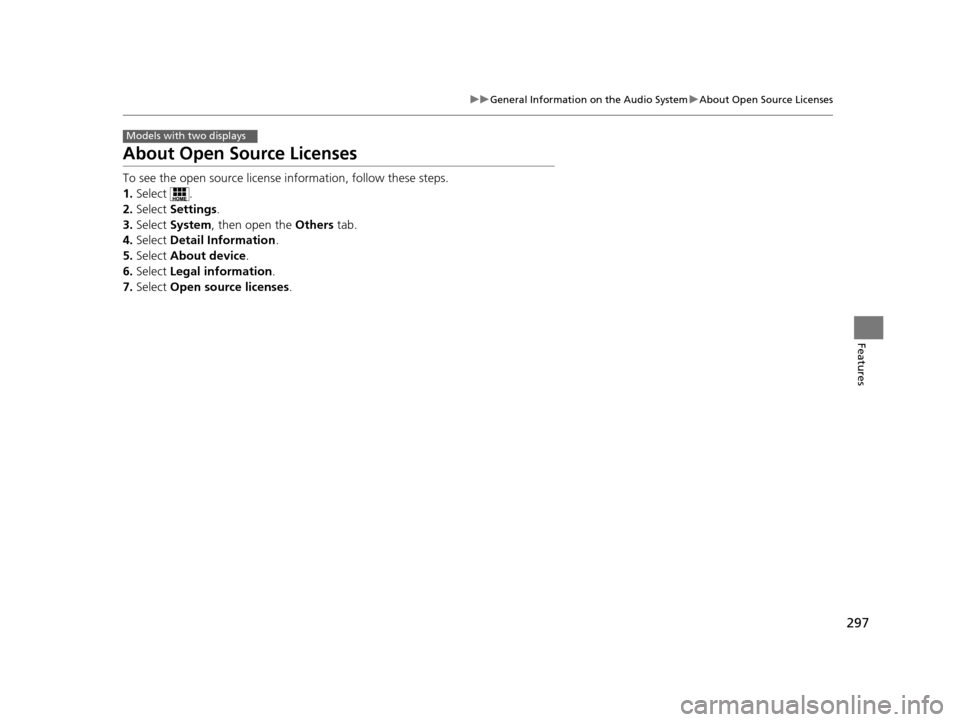 HONDA ACCORD COUPE 2016 9.G Owners Manual 297
uuGeneral Information on the Audio System uAbout Open Source Licenses
Features
About Open Source Licenses
To see the open source licens e information, follow these steps.
1. Select .
2. Select  Se