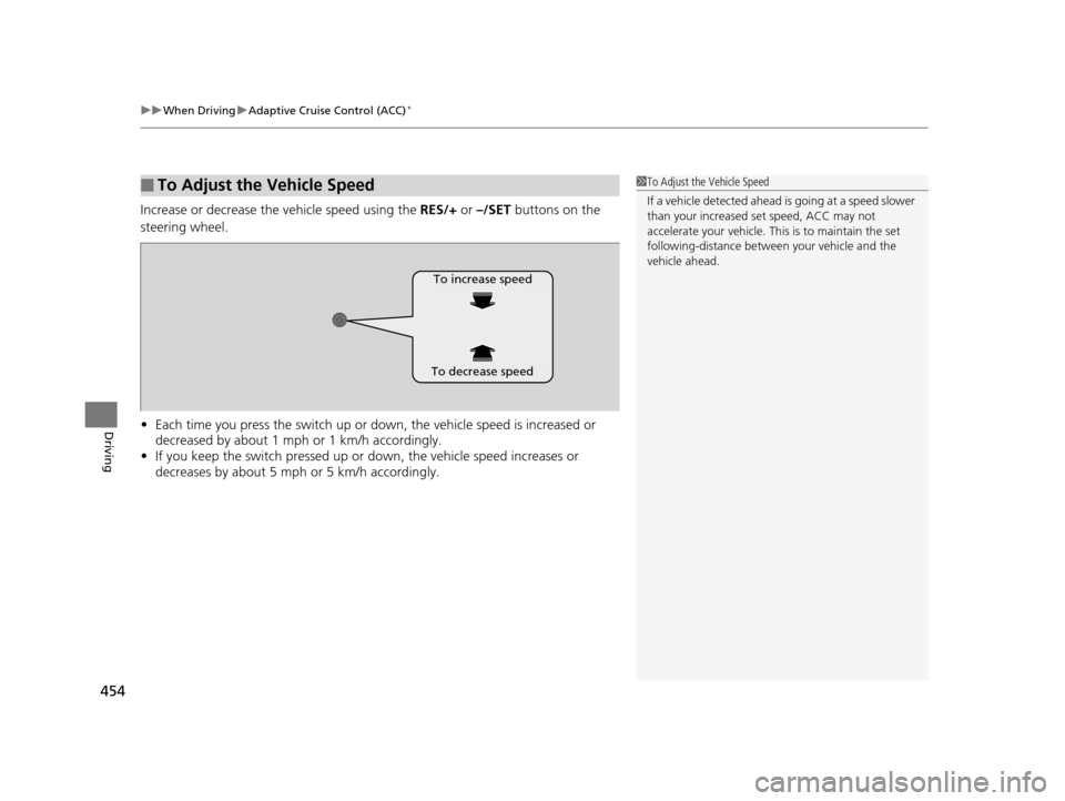 HONDA ACCORD COUPE 2016 9.G Owners Manual uuWhen Driving uAdaptive Cruise Control (ACC)*
454
Driving
Increase or decrease the  vehicle speed using the RES/+ or –/SET buttons on the 
steering wheel.
• Each time you press the switch up or d