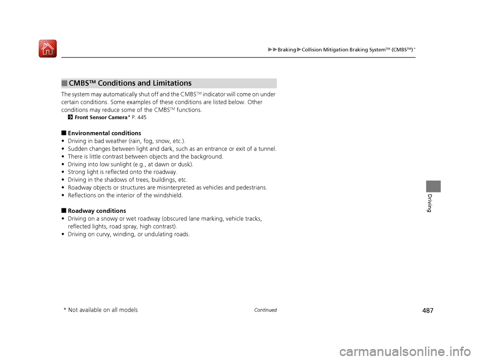 HONDA ACCORD COUPE 2017 9.G Owners Manual 487
uuBraking uCollision Mitigation Braking SystemTM (CMBSTM)*
Continued
Driving
The system may automatically shut off and the CMBSTM indicator will come on under 
certain conditions. Some examples of