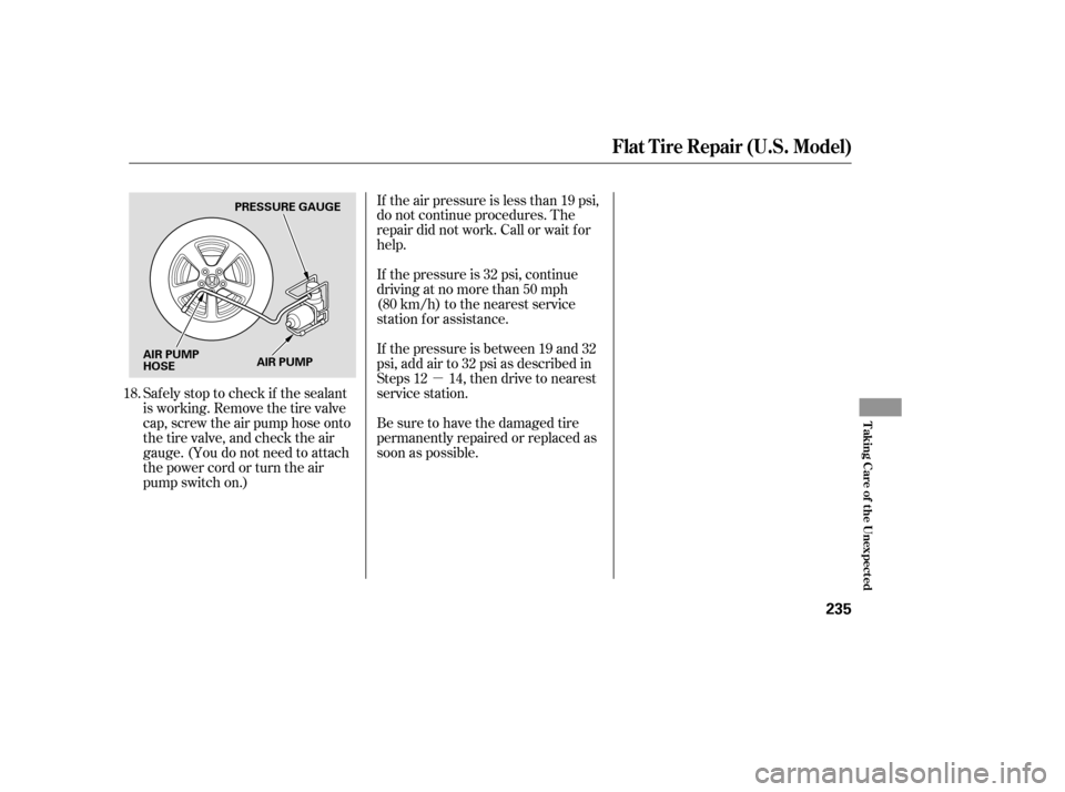 HONDA ACCORD HYBRID 2005 CL7 / 7.G Owners Manual µ
Saf ely stop to check if the sealant
is working. Remove the tire valve
cap, screw the air pump hose onto
the tire valve, and check the air
gauge. (You do not need to attach
the power cord or turn 