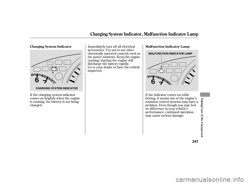 HONDA ACCORD HYBRID 2005 CL7 / 7.G Owners Manual If the charging system indicator
comes on brightly when the engine
is running, the battery is not being
charged.If the indicator comes on while
driving, it means one of the engine’s
emission control