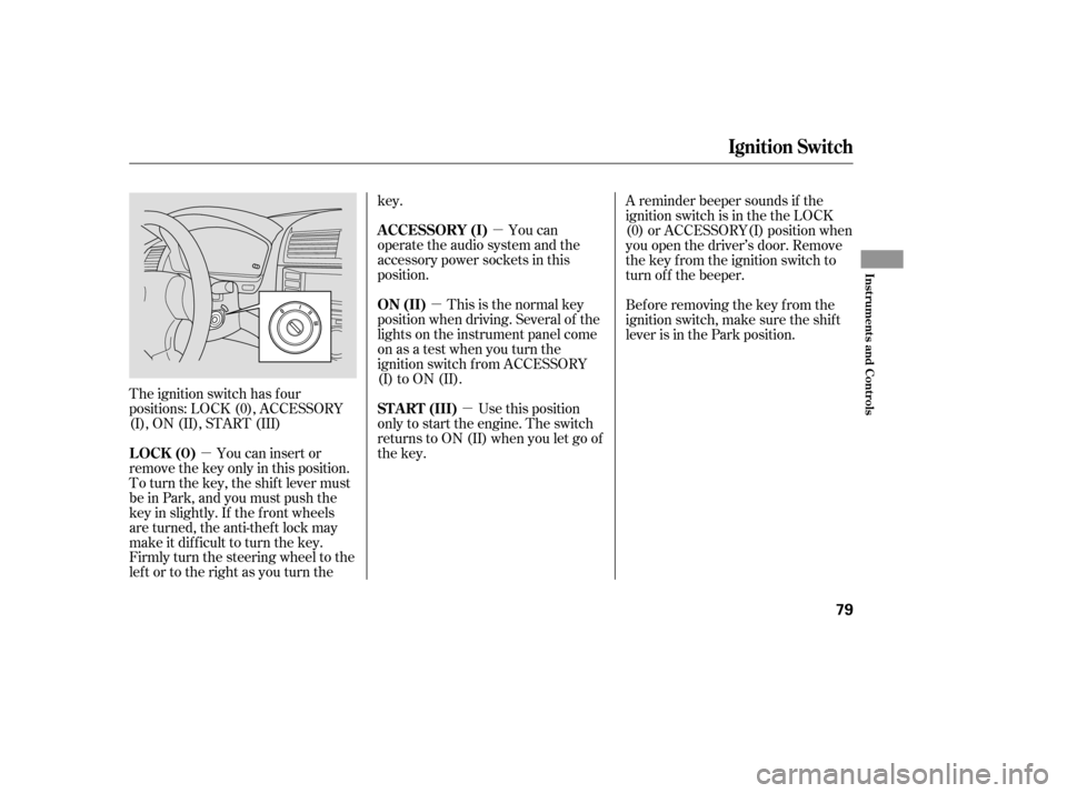 HONDA ACCORD HYBRID 2005 CL7 / 7.G Owners Manual µµ
µ
µ
The ignition switch has f our
positions: LOCK (0), ACCESSORY
(I), ON (II), START (III)
You can insert or
remove the key only in this position.
To turn the key, the shift lever must
be i HONDA ACCORD HYBRID 2005 CL7 / 7.G Owners Manual µµ
µ
µ
The ignition switch has f our
positions: LOCK (0), ACCESSORY
(I), ON (II), START (III)
You can insert or
remove the key only in this position.
To turn the key, the shift lever must
be i