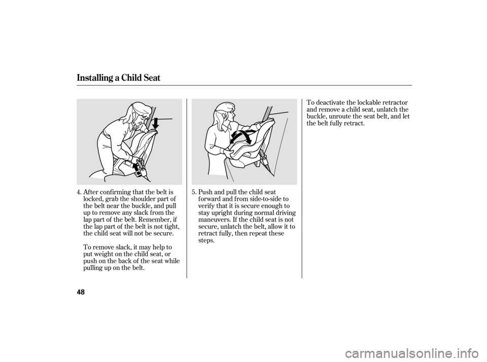 HONDA ACCORD HYBRID 2007 CL7 / 7.G Owners Manual Af ter conf irming that the belt is
locked, grab the shoulder part of
the belt near the buckle, and pull
up to remove any slack from the
lap part of the belt. Remember, if
the lap part of the belt is 