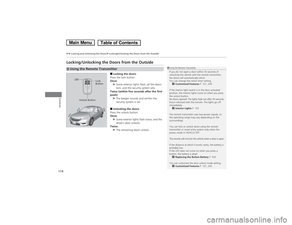 HONDA ACCORD HYBRID 2014 9.G Owners Manual 114
uuLocking and Unlocking the DoorsuLocking/Unlocking the Doors from the Outside
Controls
Locking/Unlocking the Doors from the Outside■Locking the doors
Press the lock button. 
Once:
uSome exterio