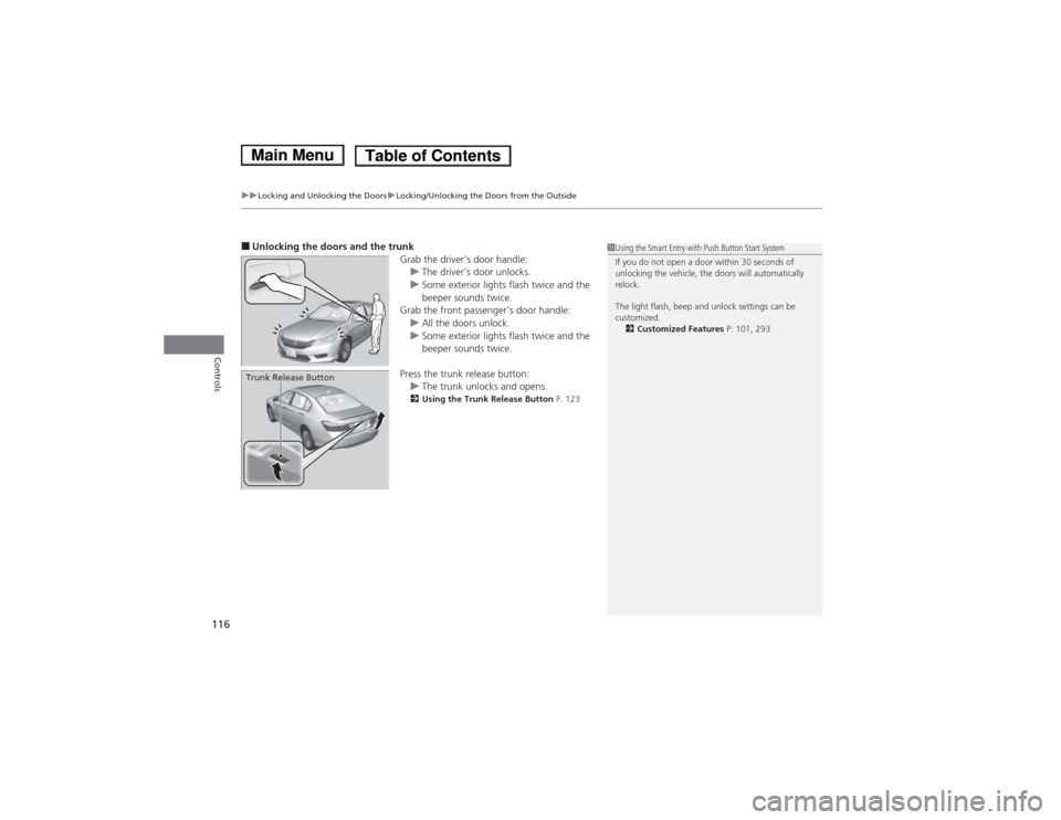 HONDA ACCORD HYBRID 2014 9.G Owners Manual uuLocking and Unlocking the DoorsuLocking/Unlocking the Doors from the Outside
116
Controls
■ Unlocking the doors and the trunk
Grab the driver’s door handle:
uThe driver’s door unlocks.uSome ex