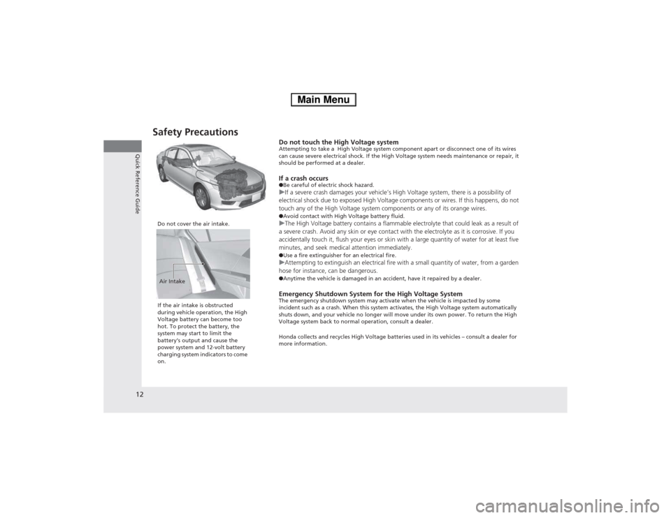 HONDA ACCORD HYBRID 2014 9.G Owners Manual 12
Quick Reference Guide
Safety PrecautionsDo not touch the High Voltage system 
Attempting to take a  High Voltage system component apart or disconnect one of its  wires 
can cause severe  electrical