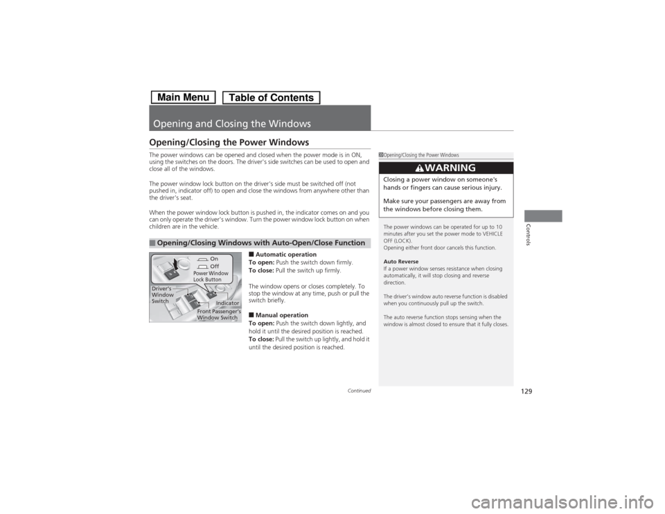 HONDA ACCORD HYBRID 2014 9.G Owners Manual 129
Continued
Controls
Opening and Closing the Windows
Opening/Closing the Power Windows 
The power windows can be opened and closed when the power mode is in ON,  
using the switches on the doors. Th