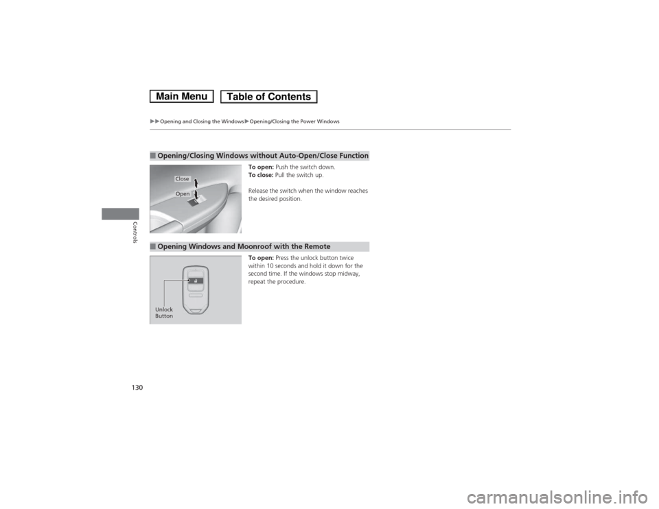 HONDA ACCORD HYBRID 2014 9.G Owners Manual 130
uuOpening and Closing the WindowsuOpening/Closing the Power Windows
Controls
To open: Push the switch down.
To close:  Pull the switch up.
Release the switch when the window reaches  
the desired 