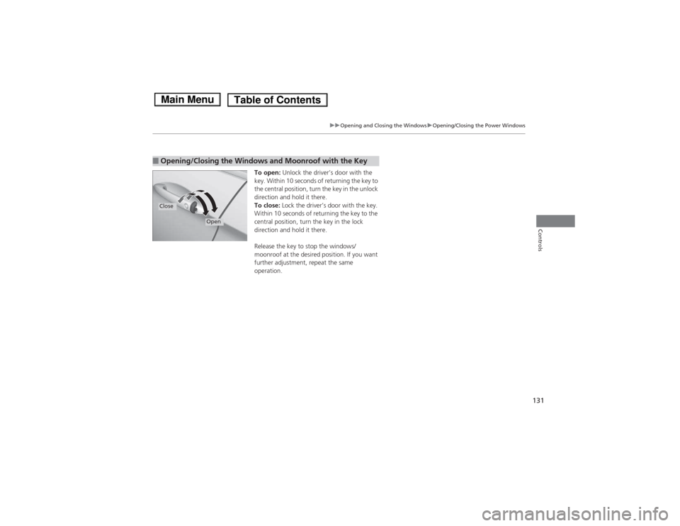 HONDA ACCORD HYBRID 2014 9.G Owners Manual 131
uuOpening and Closing the WindowsuOpening/Closing the Power Windows
Controls
To open: Unlock the driver’s door with the 
key. Within 10 seconds of returning the key to  
the central position, tu
