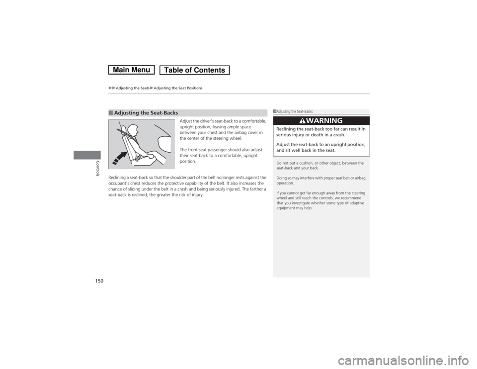 HONDA ACCORD HYBRID 2014 9.G Owners Manual uuAdjusting the SeatsuAdjusting the Seat Positions
150
Controls
Adjust the drivers seat-back to a comfortable,  
upright position, leaving ample space  
between your chest and the airbag cover in  
t