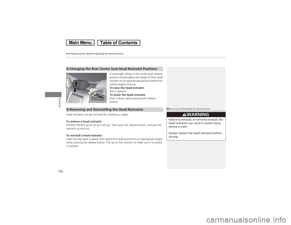 HONDA ACCORD HYBRID 2014 9.G Owners Manual uuAdjusting the SeatsuAdjusting the Seat Positions
152
Controls
A passenger sitting in the center back seating  
position should adjust the height of their head  
restraint to an appropriate position 
