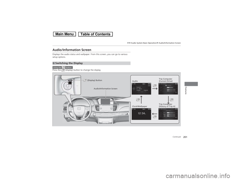 HONDA ACCORD HYBRID 2014 9.G Owners Manual 201
uuAudio System Basic OperationuAudio/Information Screen
Continued
Features
Audio/Information Screen 
Displays the audio status and wallpaper. From this screen, you can go to various  
setup option